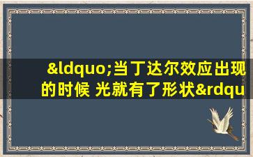 “当丁达尔效应出现的时候 光就有了形状”